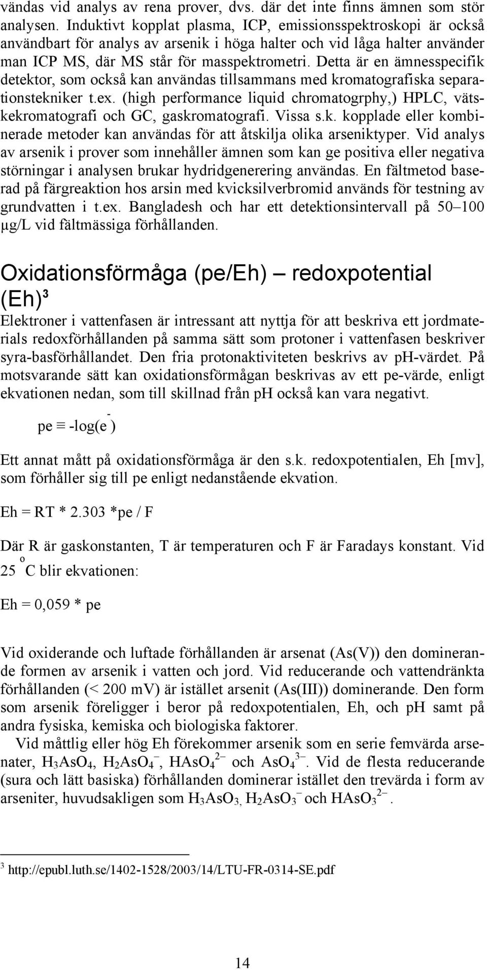Detta är en ämnesspecifik detektor, som också kan användas tillsammans med kromatografiska separationstekniker t.ex.
