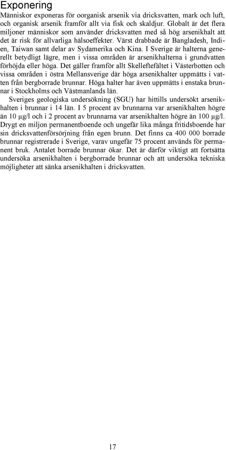Värst drabbade är Bangladesh, Indien, Taiwan samt delar av Sydamerika och Kina.
