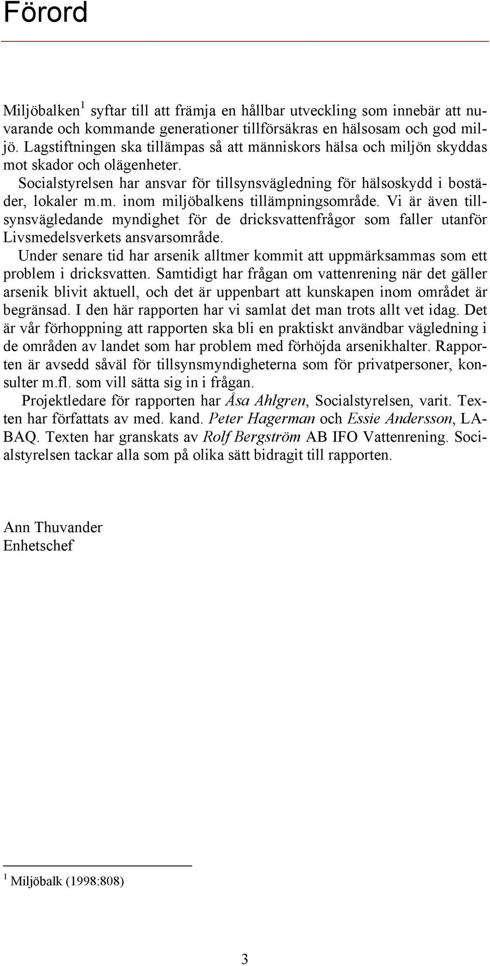 Vi är även tillsynsvägledande myndighet för de dricksvattenfrågor som faller utanför Livsmedelsverkets ansvarsområde.