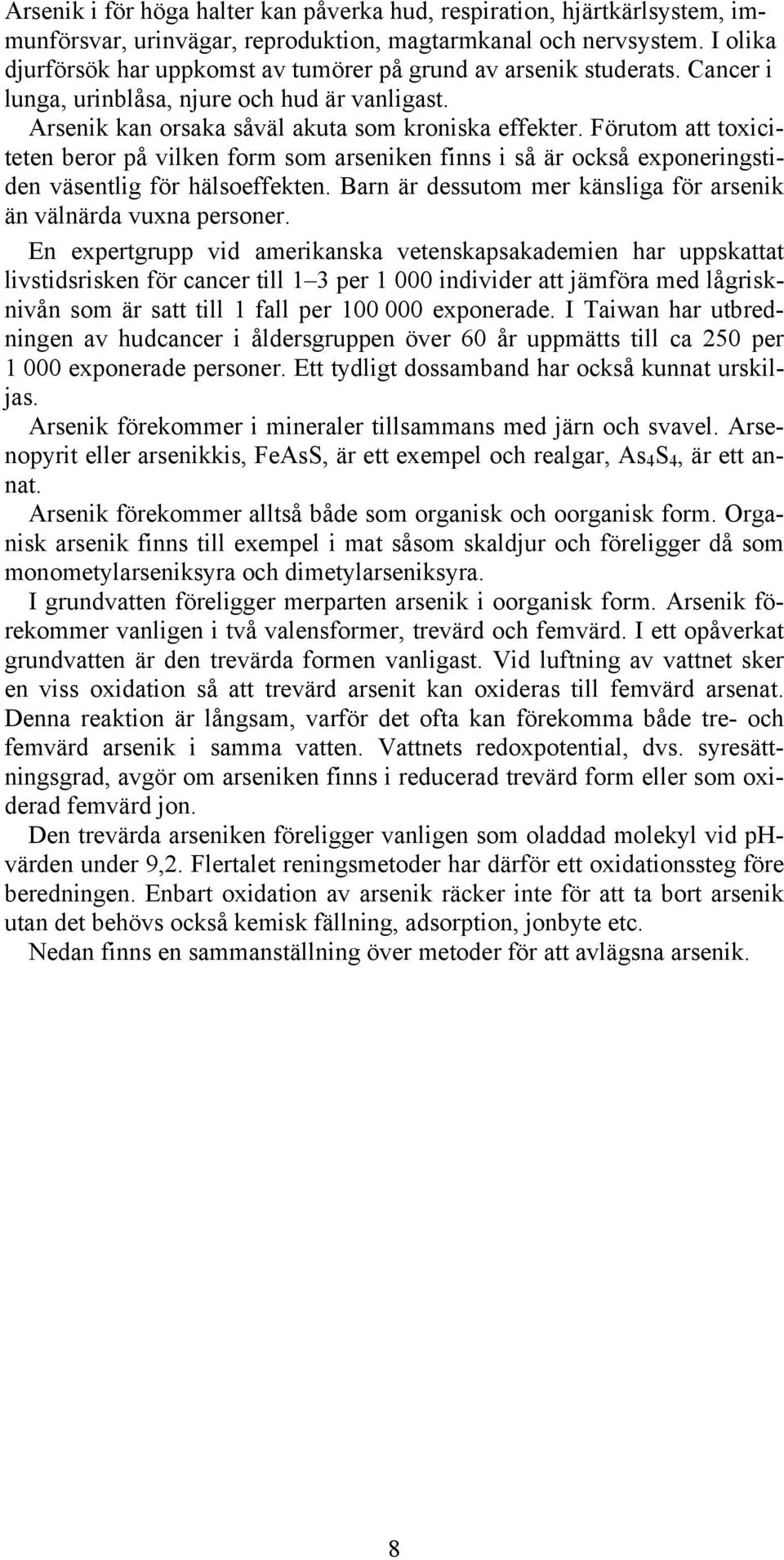 Förutom att toxiciteten beror på vilken form som arseniken finns i så är också exponeringstiden väsentlig för hälsoeffekten. Barn är dessutom mer känsliga för arsenik än välnärda vuxna personer.