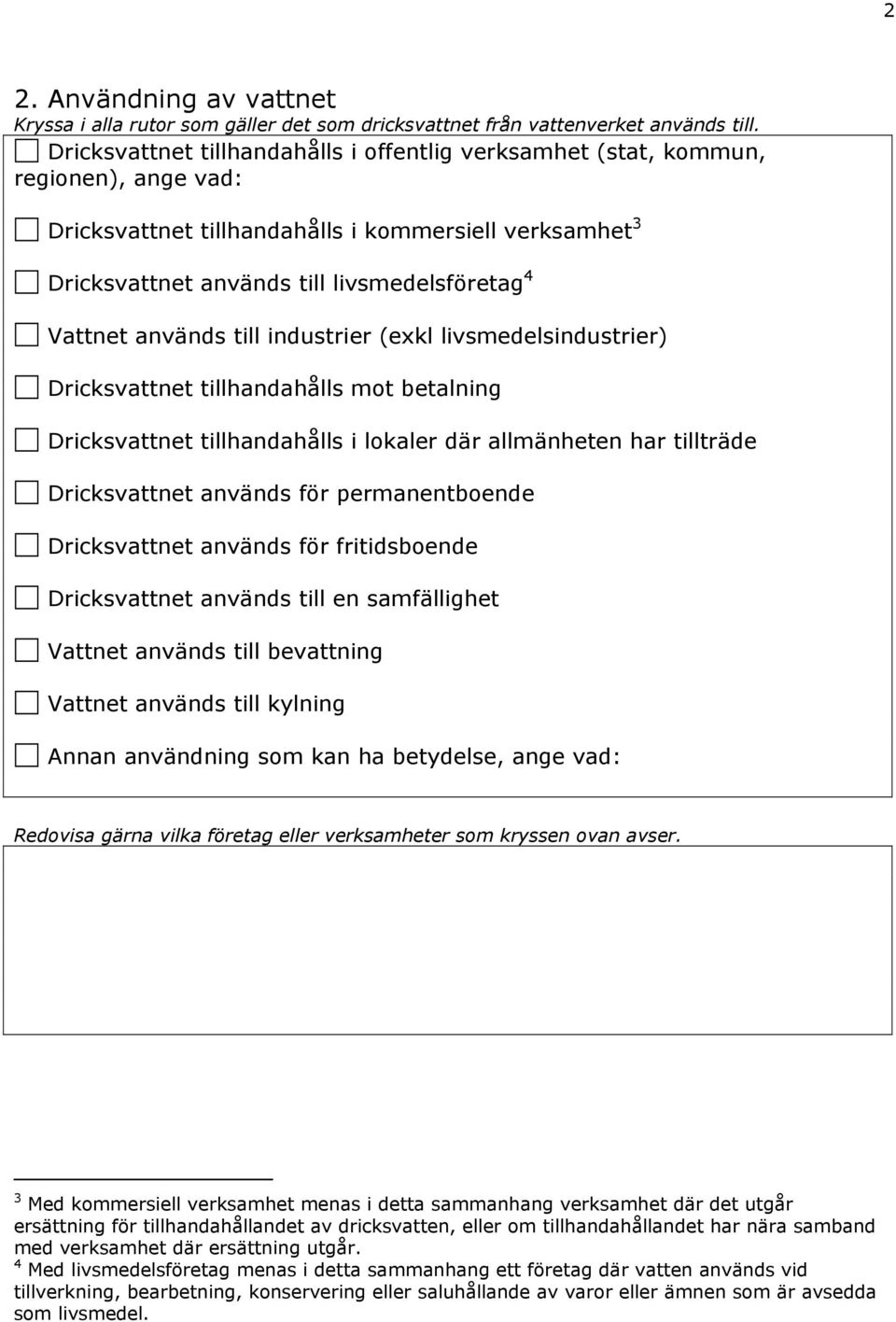 används till industrier (ekl livsmedelsindustrier) Dricksvattnet tillhandahålls mot betalning Dricksvattnet tillhandahålls i lokaler där allmänheten har tillträde Dricksvattnet används för