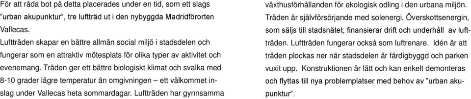 Träden ger ett bättre biologiskt klimat och svalka med 8-10 grader lägre temperatur än omgivningen ett välkommet inslag under Vallecas heta sommardagar.