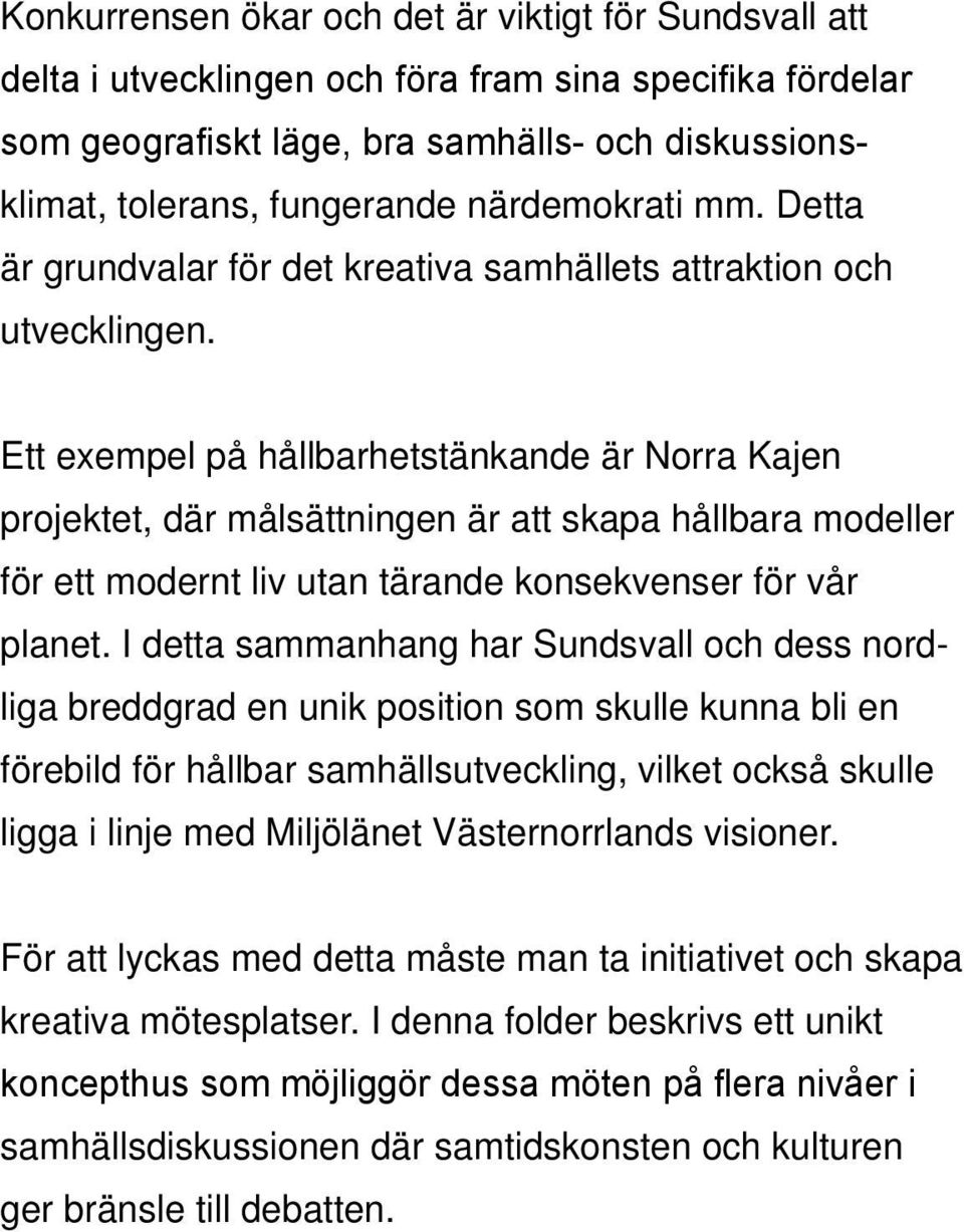 Ett exempel på hållbarhetstänkande är Norra Kajen projektet, där målsättningen är att skapa hållbara modeller för ett modernt liv utan tärande konsekvenser för vår planet.
