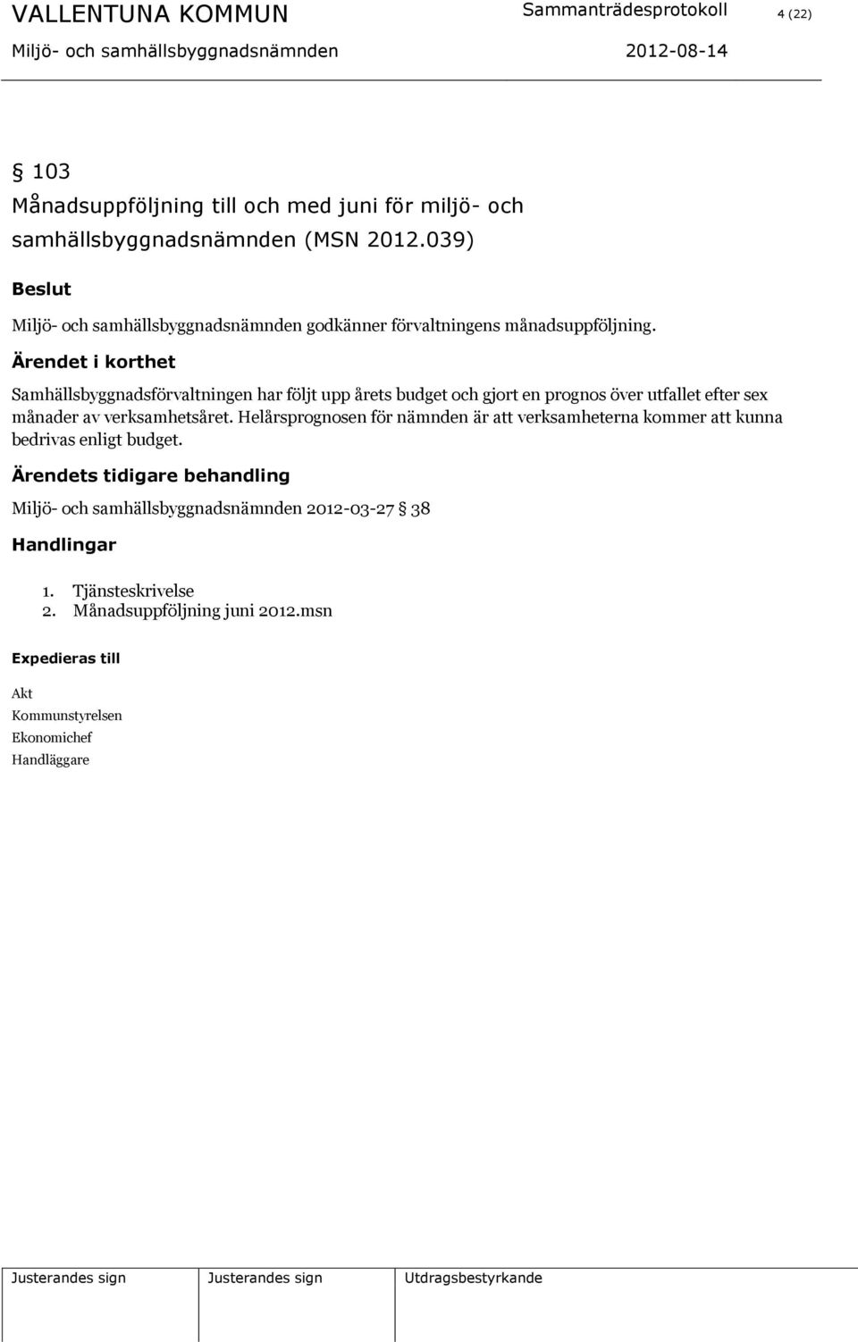 Ärendet i korthet Samhällsbyggnadsförvaltningen har följt upp årets budget och gjort en prognos över utfallet efter sex månader av verksamhetsåret.