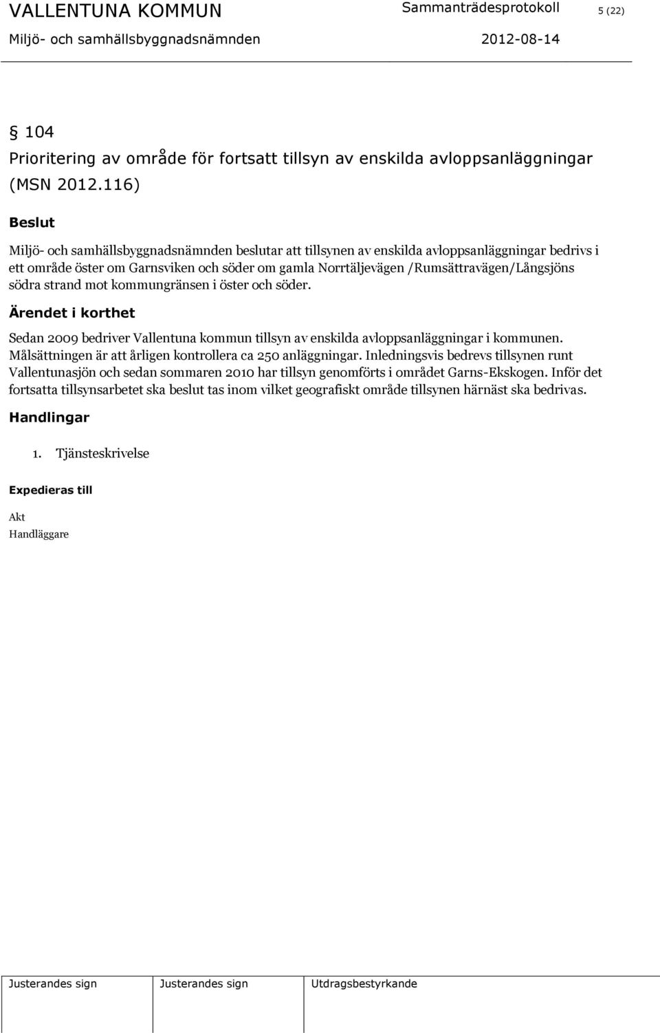 södra strand mot kommungränsen i öster och söder. Ärendet i korthet Sedan 2009 bedriver Vallentuna kommun tillsyn av enskilda avloppsanläggningar i kommunen.