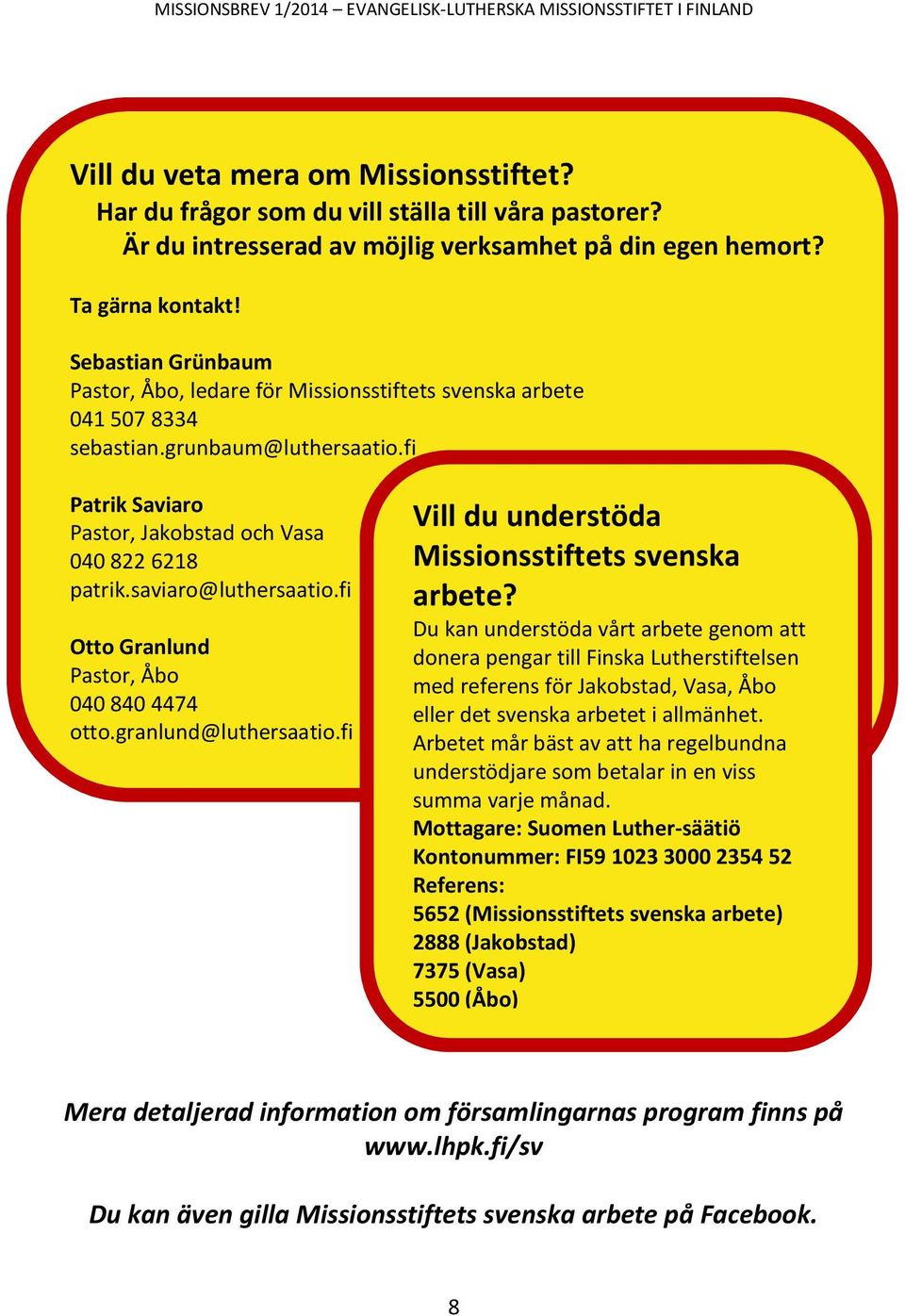 saviaro@luthersaatio.fi Otto Granlund Pastor, Åbo 040 840 4474 otto.granlund@luthersaatio.fi Vill du understöda Missionsstiftets svenska arbete?