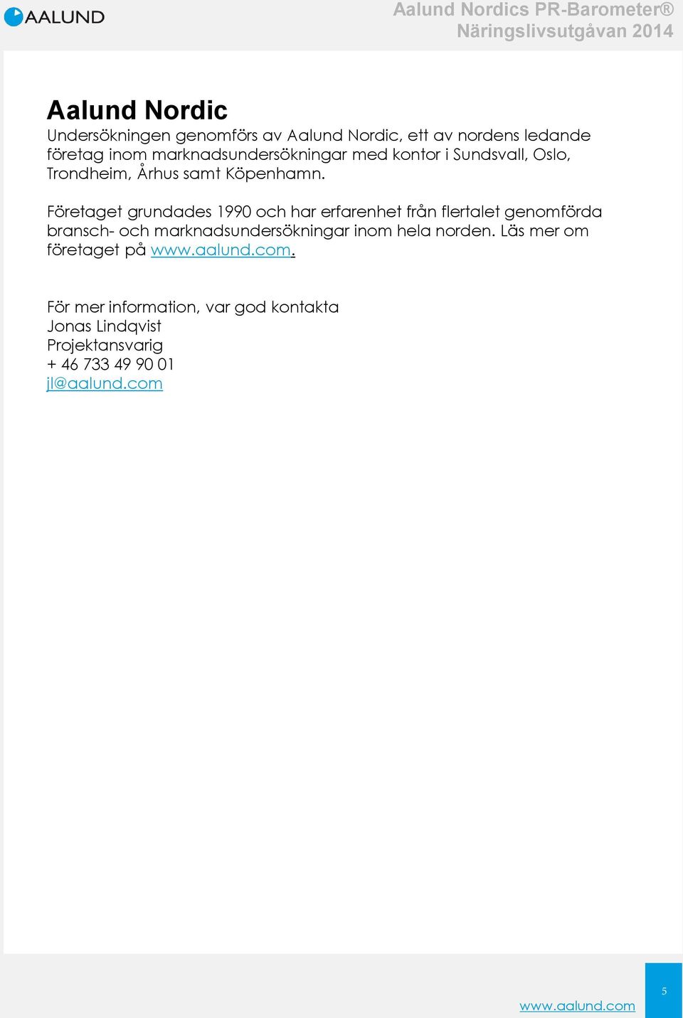 Företaget grundades 1990 och har erfarenhet från flertalet genomförda bransch- och marknadsundersökningar