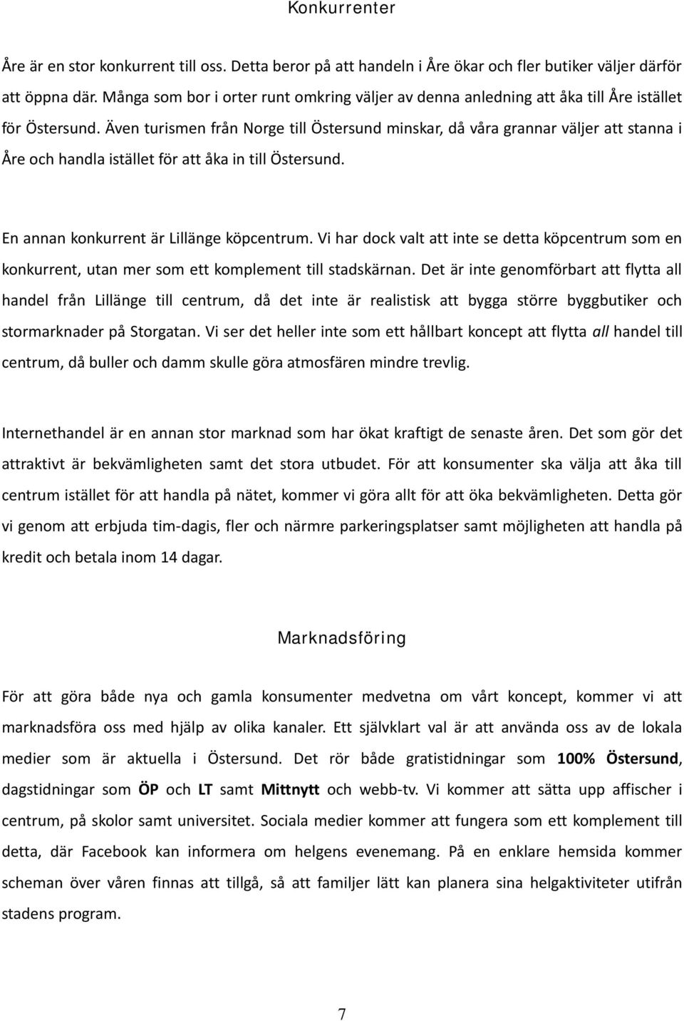 Även turismen från Norge till Östersund minskar, då våra grannar väljer att stanna i Åre och handla istället för att åka in till Östersund. En annan konkurrent är Lillänge köpcentrum.