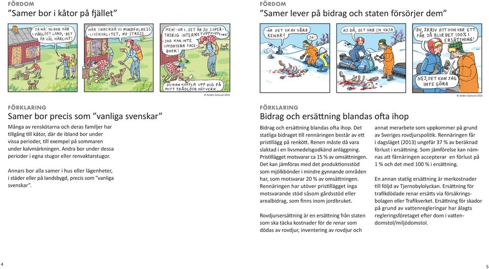 Annars bor alla samer i hus eller lägenheter, i städer eller på landsbygd, precis som vanliga svenskar. Bidrag och ersättning blandas ofta ihop Bidrag och ersättning blandas ofta ihop.
