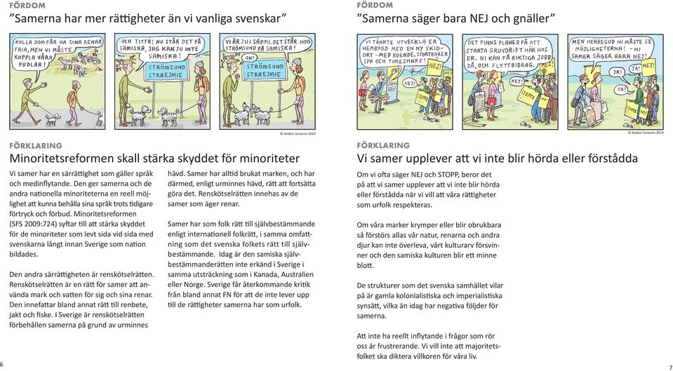 Den ger samerna och de andra nationella minoriteterna en reell möjlighet att kunna behålla sina språk trots tidigare förtryck och förbud.