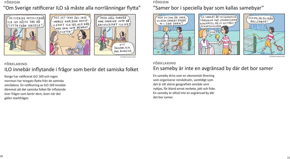 En ratificering av ILO 169 innebär däremot att det samiska folket får inflytande över frågor som berör dem, även när det gäller markfrågor.