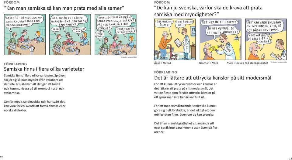 Jämför med skandinaviska och hur svårt det kan vara för en svensk att förstå danska eller norska dialekter.