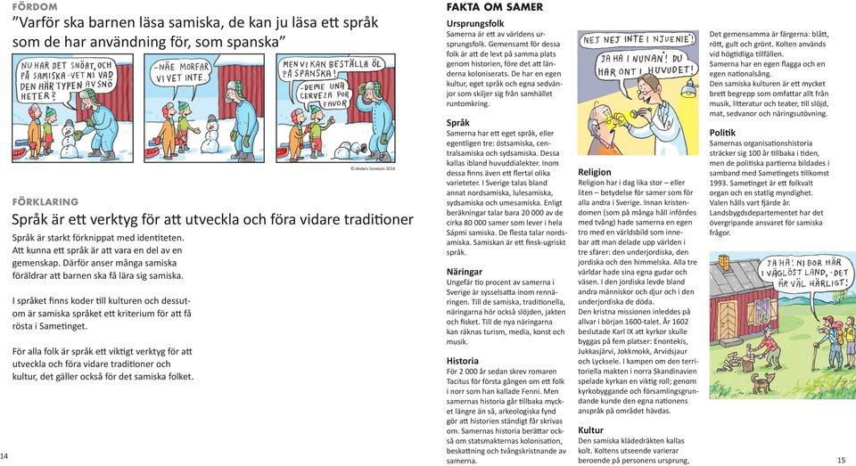 För alla folk är språk ett viktigt verktyg för att utveckla och föra vidare traditioner och kultur, det gäller också för det samiska folket.