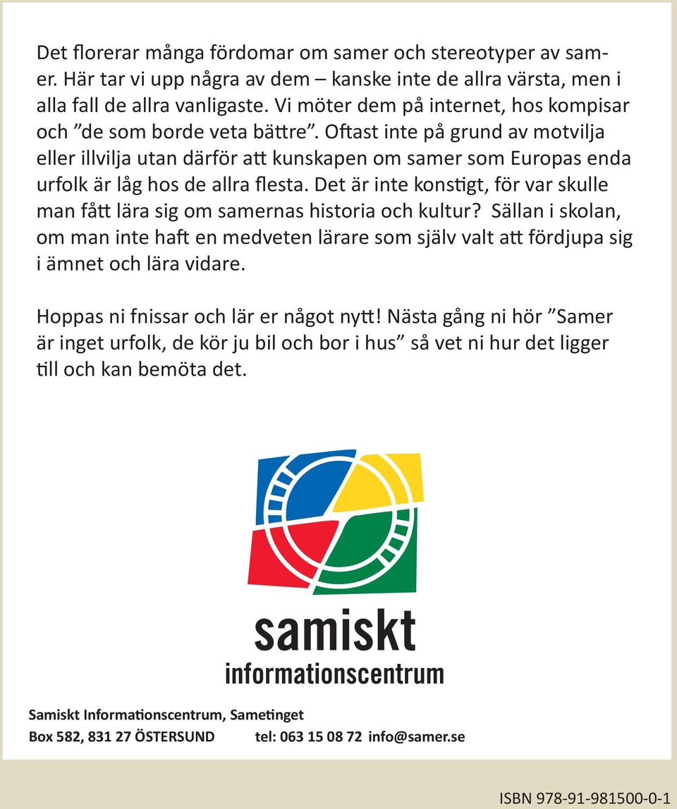 Oftast inte på grund av motvilja eller illvilja utan därför att kunskapen om samer som Europas enda urfolk är låg hos de allra flesta.