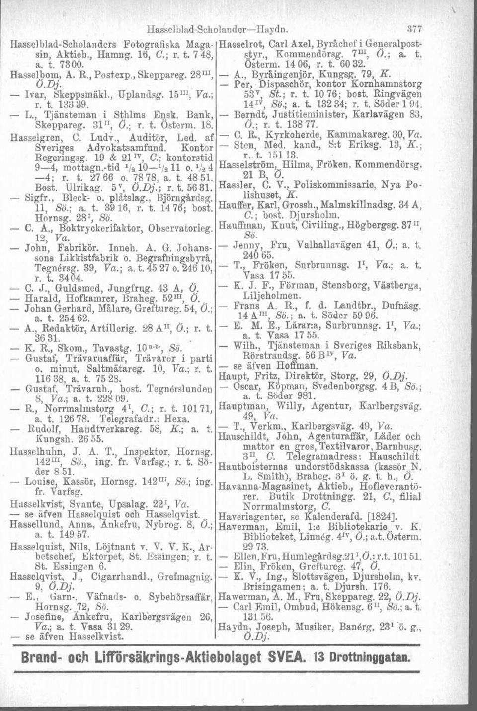 ; 53V, St.; r. t. 10 76; bost. Ringvägen r. t. 13339. 14IV, So.; a. t. 13234; r. t. Söder 194. - L., T.jänsteman i Sthlms Eqk. Bank, - Berndt, Justitieminister, Karlavägen 83, Skeppareg. 31n, O.; r. t. Osterm.