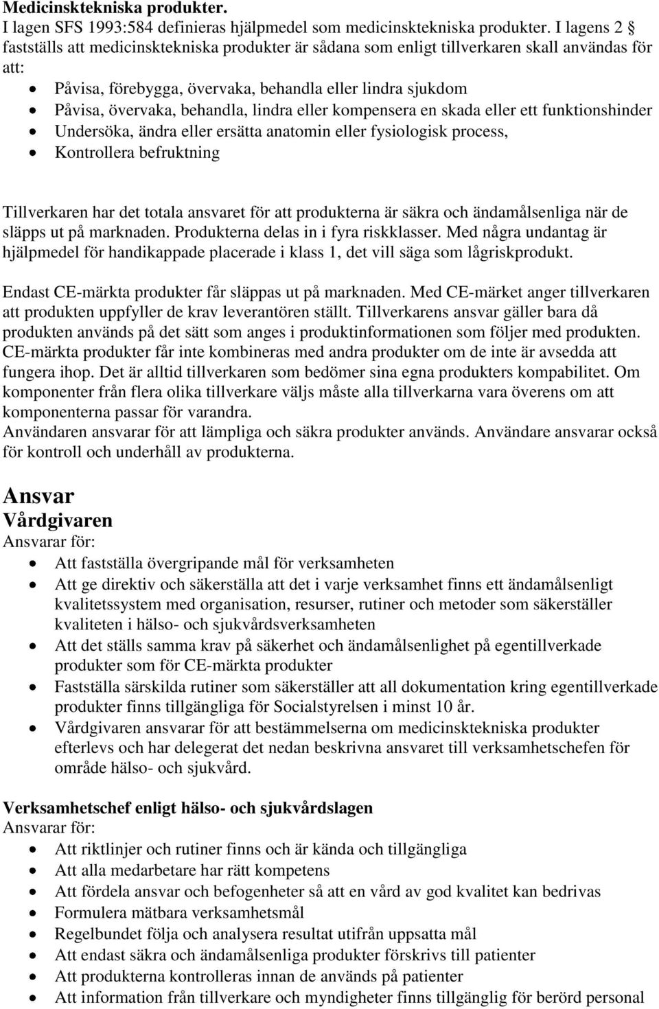 lindra eller kompensera en skada eller ett funktionshinder Undersöka, ändra eller ersätta anatomin eller fysiologisk process, Kontrollera befruktning Tillverkaren har det totala ansvaret för att