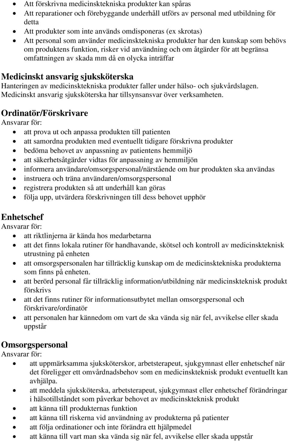 inträffar Medicinskt ansvarig sjuksköterska Hanteringen av medicinsktekniska produkter faller under hälso- och sjukvårdslagen. Medicinskt ansvarig sjuksköterska har tillsynsansvar över verksamheten.