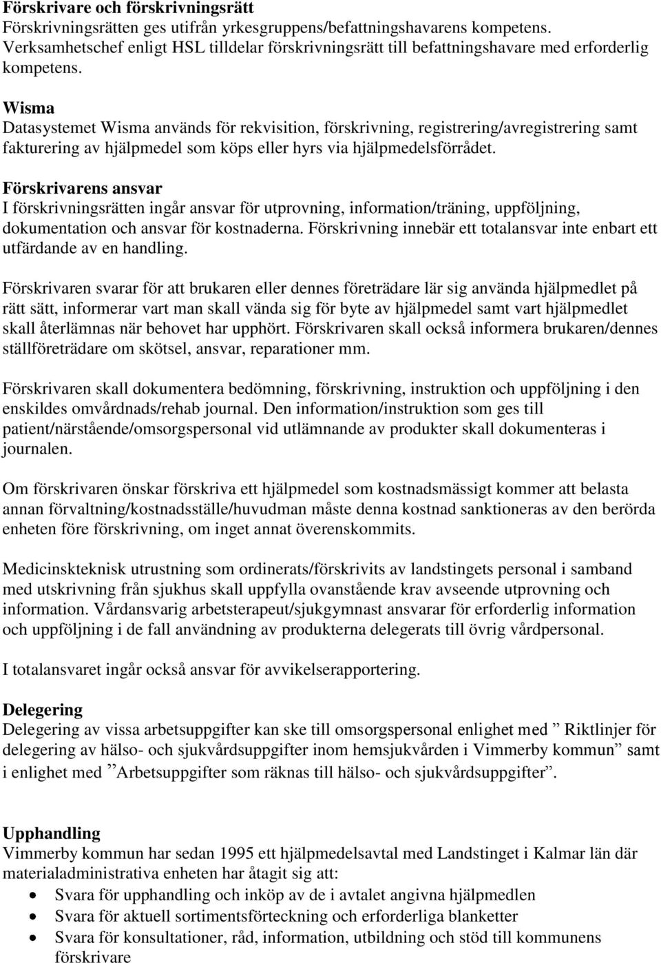 Wisma Datasystemet Wisma används för rekvisition, förskrivning, registrering/avregistrering samt fakturering av hjälpmedel som köps eller hyrs via hjälpmedelsförrådet.