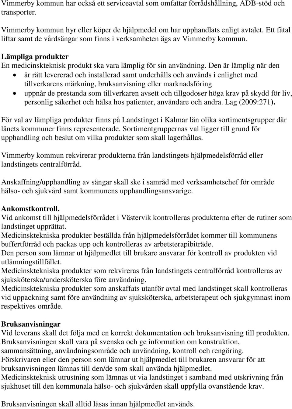 Den är lämplig när den är rätt levererad och installerad samt underhålls och används i enlighet med tillverkarens märkning, bruksanvisning eller marknadsföring uppnår de prestanda som tillverkaren