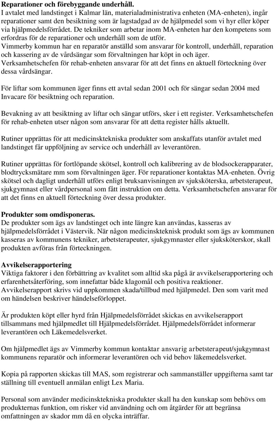 hjälpmedelsförrådet. De tekniker som arbetar inom MA-enheten har den kompetens som erfordras för de reparationer och underhåll som de utför.