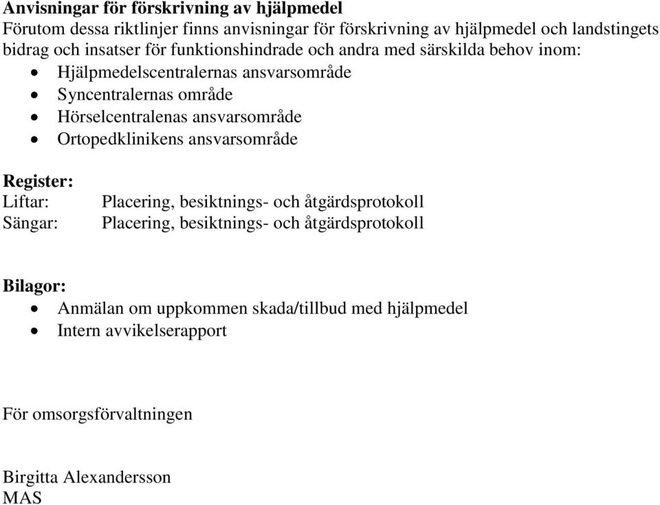 ansvarsområde Ortopedklinikens ansvarsområde Register: Liftar: Sängar: Placering, besiktnings- och åtgärdsprotokoll Placering, besiktnings- och