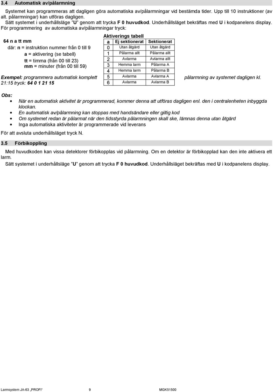 För programmering av automatiska av/pålarmningar tryck: 64 n a tt mm där: n = instruktion nummer från 0 till 9 a = aktivering (se tabell) tt = timma (från 00 till 23) mm = minuter (från 00 till 59)