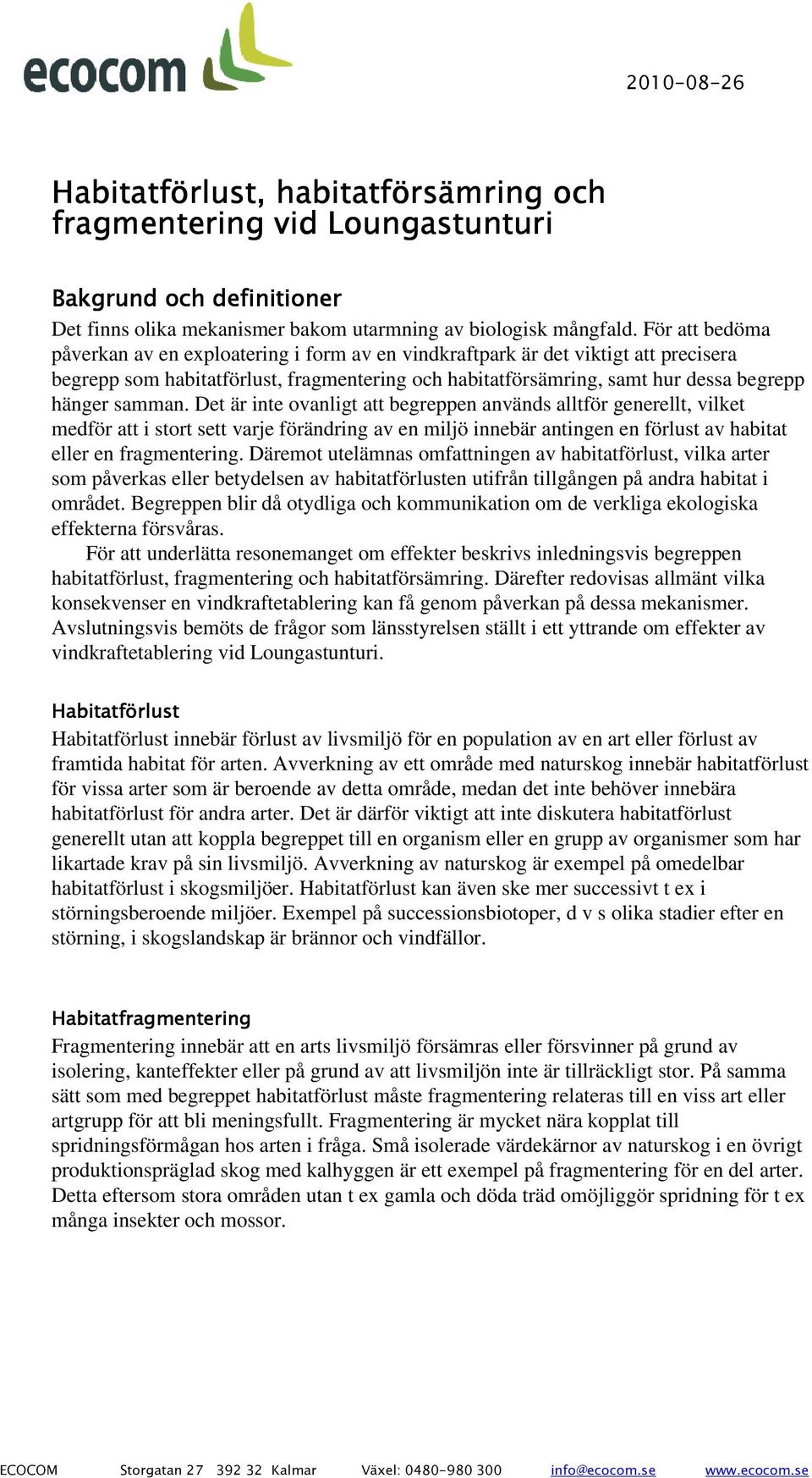 samman. Det är inte ovanligt att begreppen används alltför generellt, vilket medför att i stort sett varje förändring av en miljö innebär antingen en förlust av habitat eller en fragmentering.