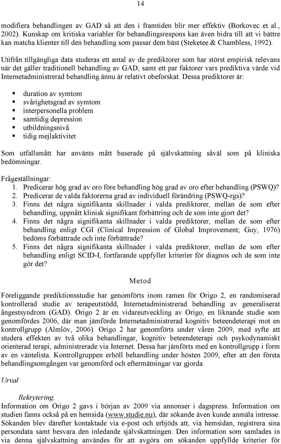 Utifrån tillgängliga data studeras ett antal av de prediktorer som har störst empirisk relevans när det gäller traditionell behandling av GAD, samt ett par faktorer vars prediktiva värde vid