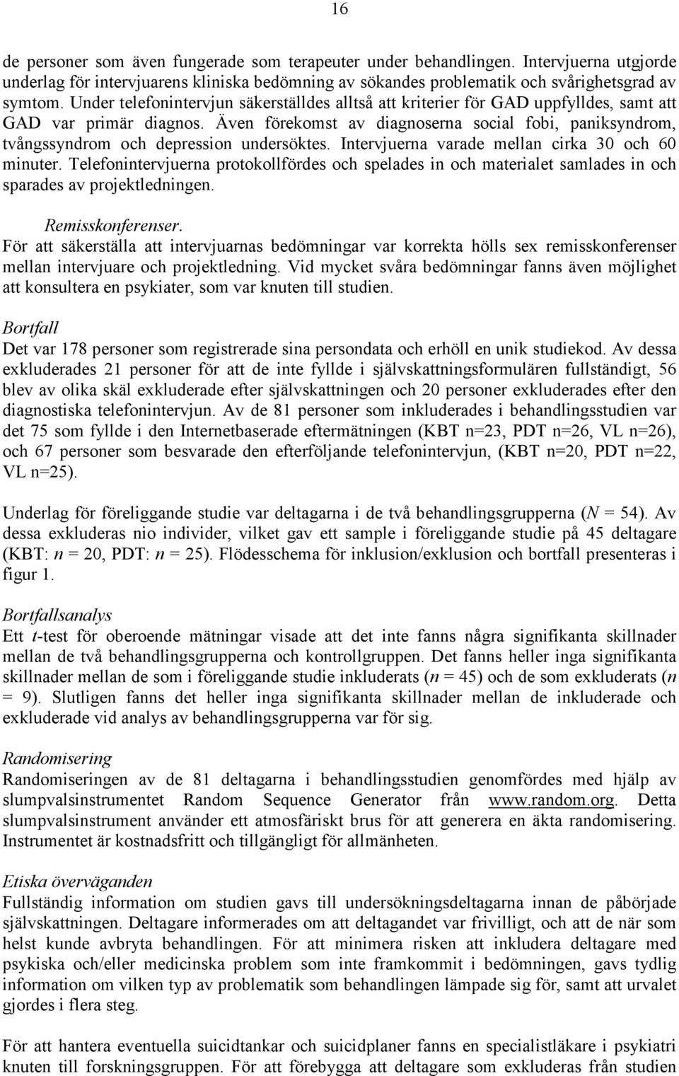Även förekomst av diagnoserna social fobi, paniksyndrom, tvångssyndrom och depression undersöktes. Intervjuerna varade mellan cirka 30 och 60 minuter.