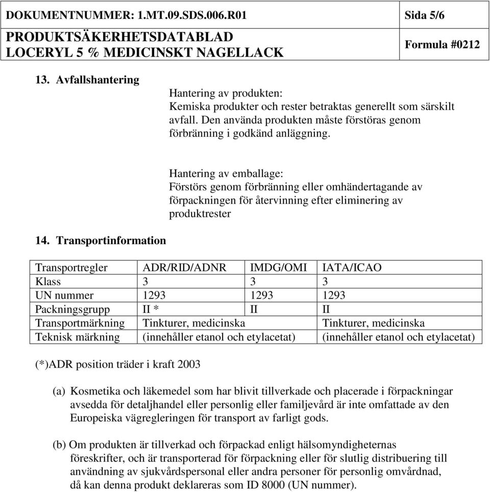 Hantering av emballage: Förstörs genom förbränning eller omhändertagande av förpackningen för återvinning efter eliminering av produktrester 14.