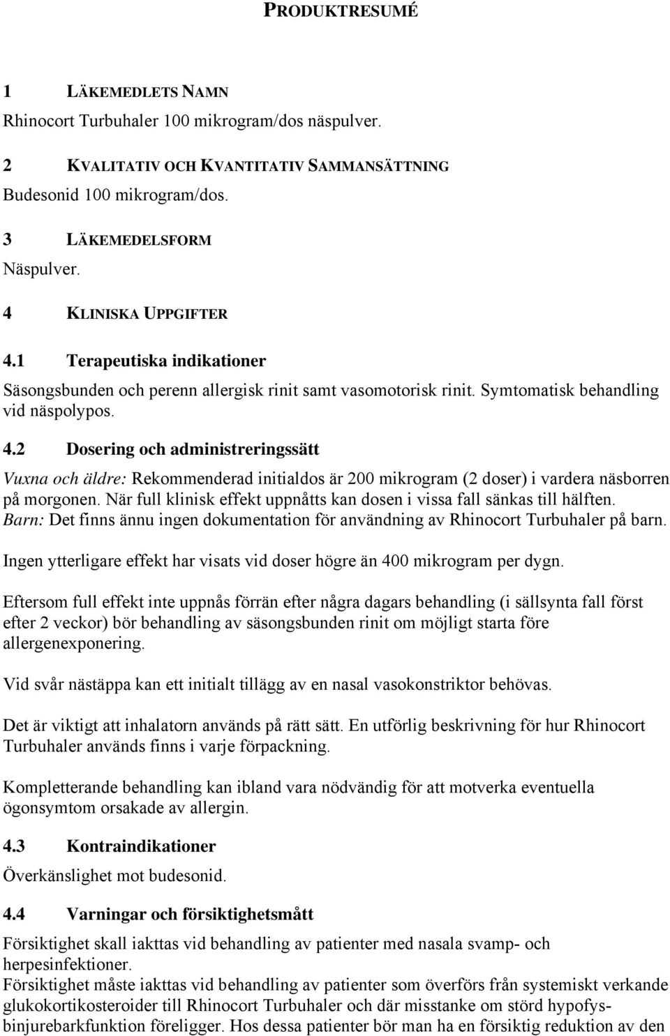 När full klinisk effekt uppnåtts kan dosen i vissa fall sänkas till hälften. Barn: Det finns ännu ingen dokumentation för användning av Rhinocort Turbuhaler på barn.