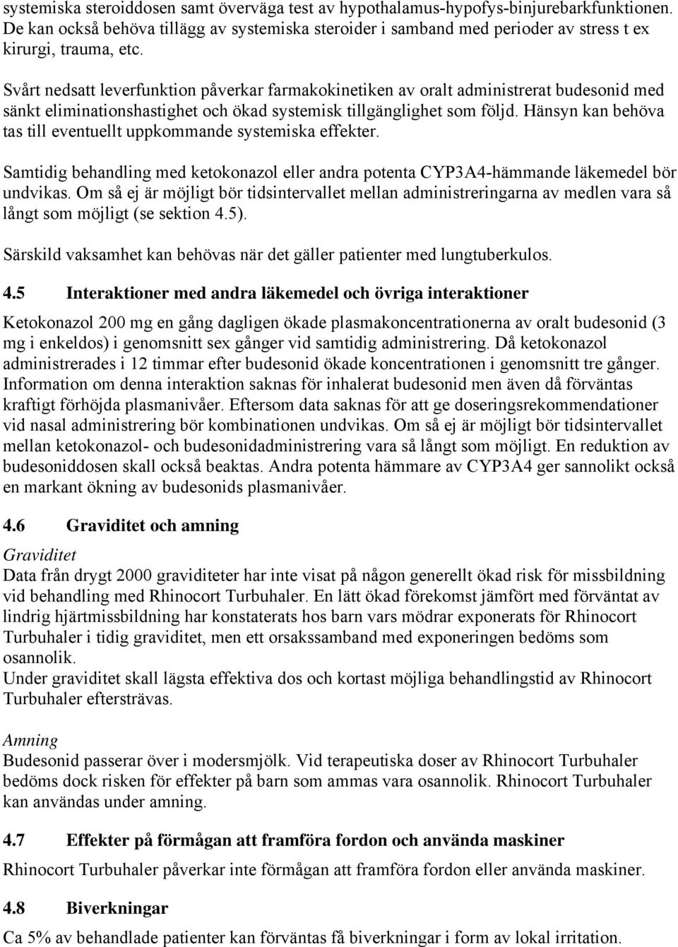 Svårt nedsatt leverfunktion påverkar farmakokinetiken av oralt administrerat budesonid med sänkt eliminationshastighet och ökad systemisk tillgänglighet som följd.