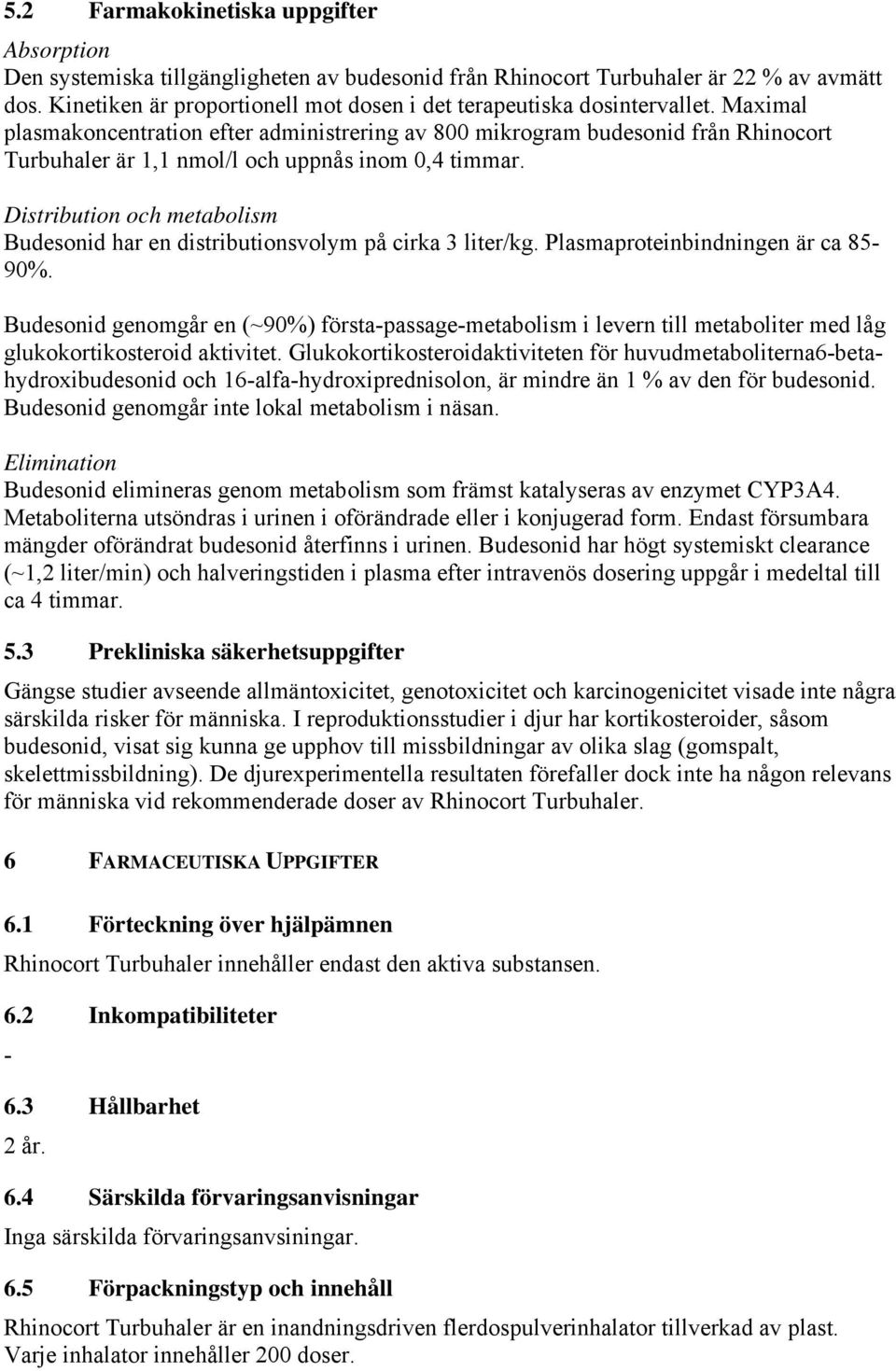 Maximal plasmakoncentration efter administrering av 800 mikrogram budesonid från Rhinocort Turbuhaler är 1,1 nmol/l och uppnås inom 0,4 timmar.