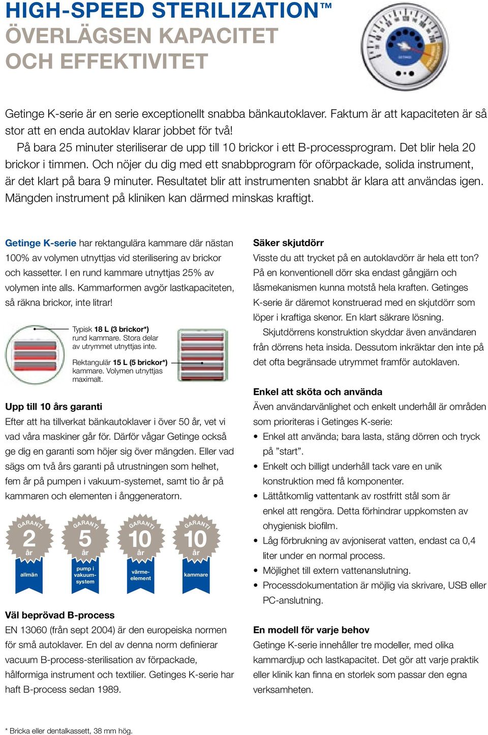 Och nöjer du dig med ett snabbprogram för oförpackade, solida instrument, är det klart på bara 9 minuter. Resultatet blir att instrumenten snabbt är klara att användas igen.