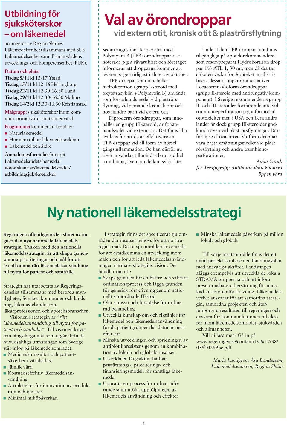 Programmet kommer att bestå av: Naturläkemedel Hur man tolkar läkemedelsreklam Läkemedel och äldre Anmälningsformulär finns på Läkemedelsrådets hemsida: www.skane.