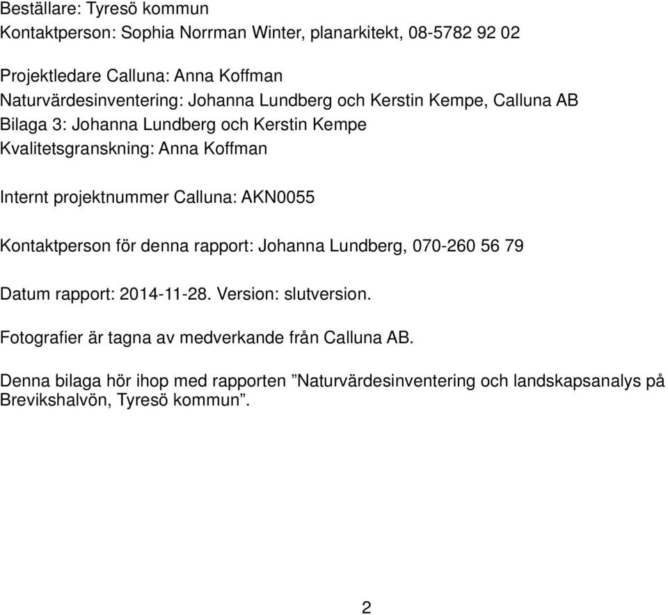 Internt projektnummer Calluna: AKN0055 Kontaktperson för denna rapport: Johanna Lundberg, 070-260 56 79 Datum rapport: 2014-11-28.