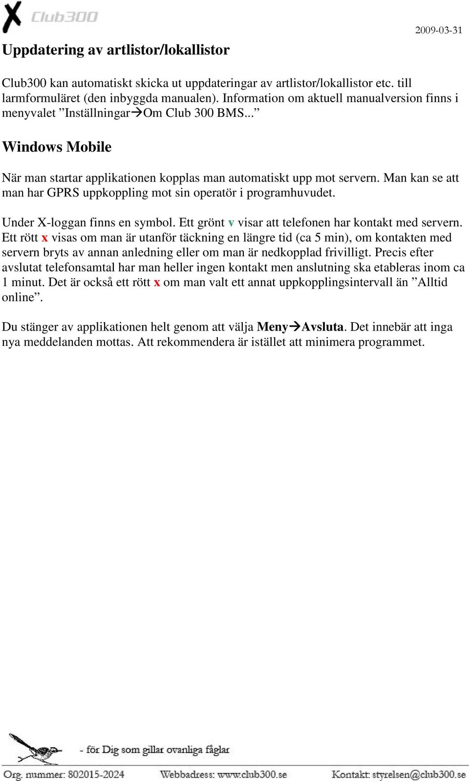 Man kan se att man har GPRS uppkoppling mot sin operatör i programhuvudet. Under X-loggan finns en symbol. Ett grönt v visar att telefonen har kontakt med servern.