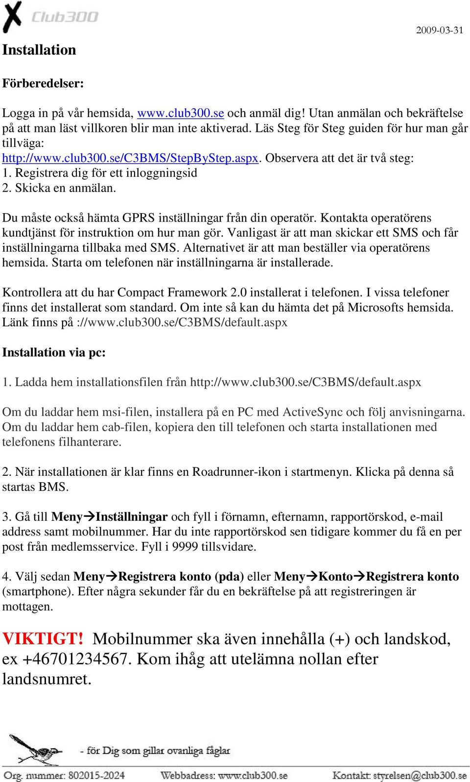 Du måste också hämta GPRS inställningar från din operatör. Kontakta operatörens kundtjänst för instruktion om hur man gör.