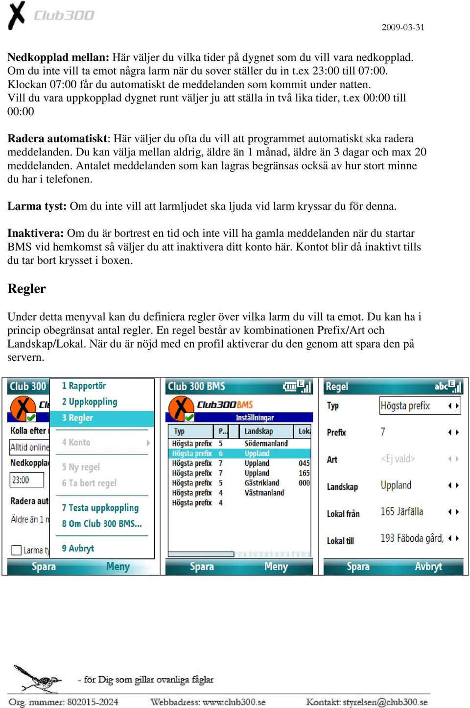 ex 00:00 till 00:00 Radera automatiskt: Här väljer du ofta du vill att programmet automatiskt ska radera meddelanden.