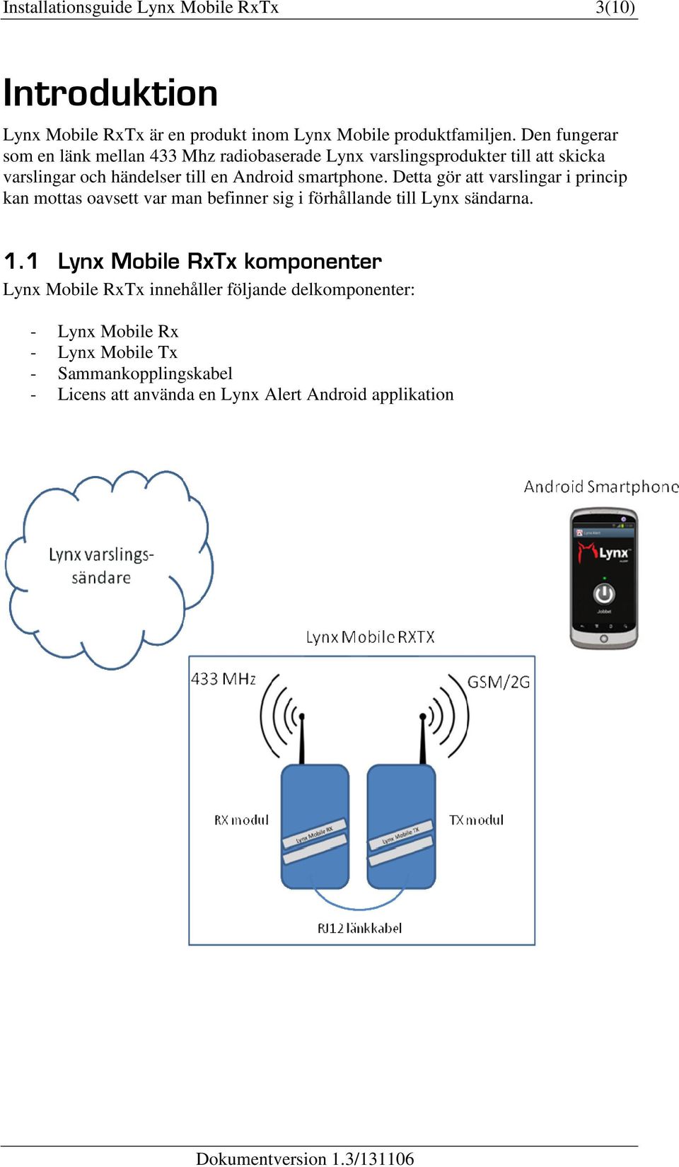 smartphone. Detta gör att varslingar i princip kan mottas oavsett var man befinner sig i förhållande till Lynx sändarna. 1.