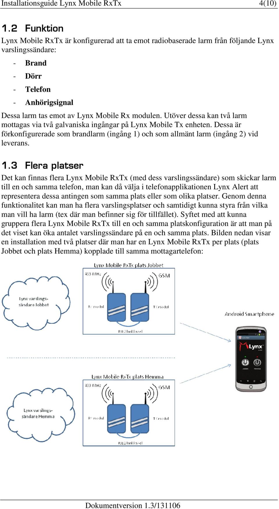 Utöver dessa kan två larm mottagas via två galvaniska ingångar på Lynx Mobile Tx enheten. Dessa är förkonfigurerade som brandlarm (ingång 1)