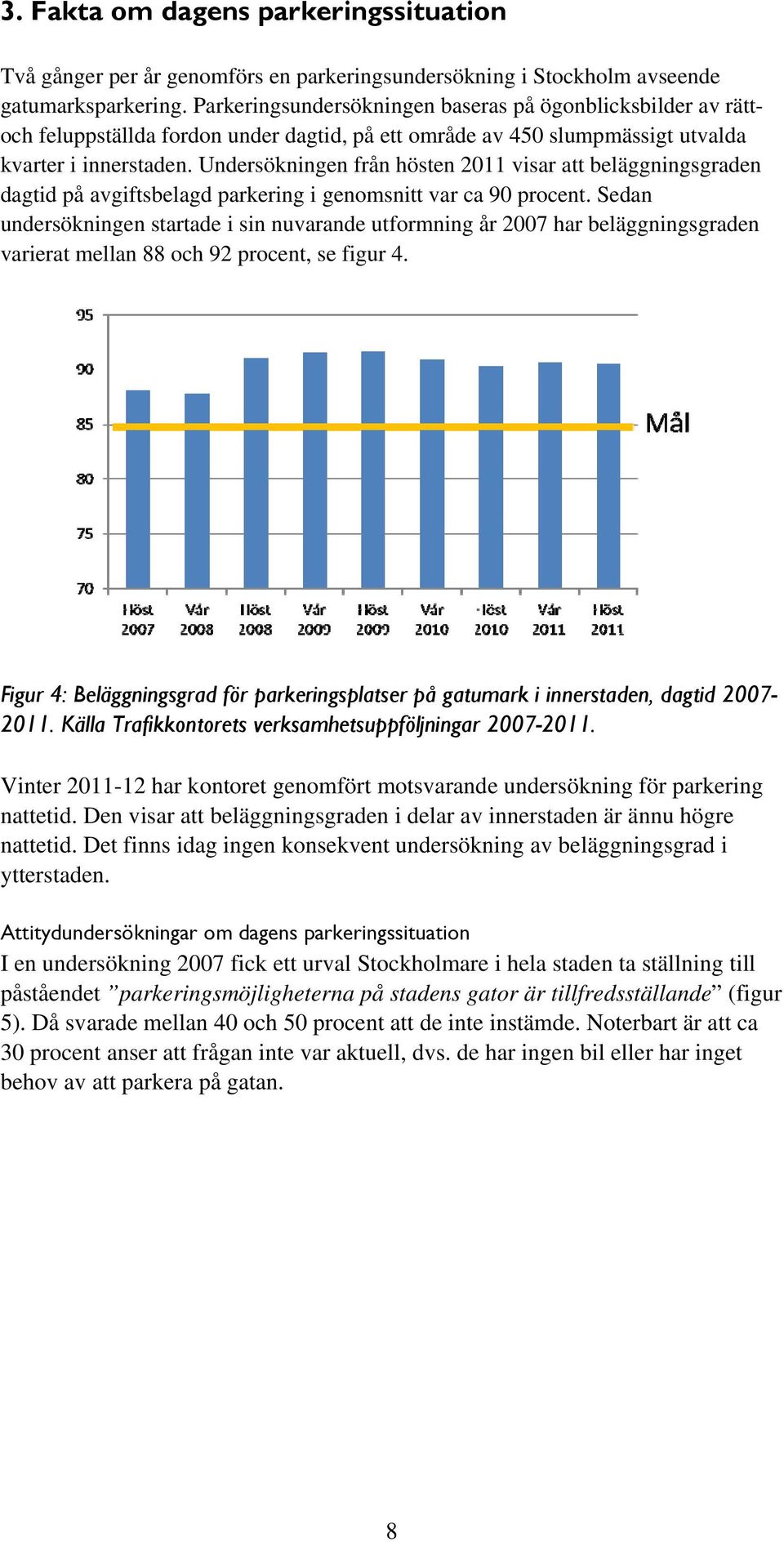 Undersökningen från hösten 2011 visar att beläggningsgraden dagtid på avgiftsbelagd parkering i genomsnitt var ca 90 procent.