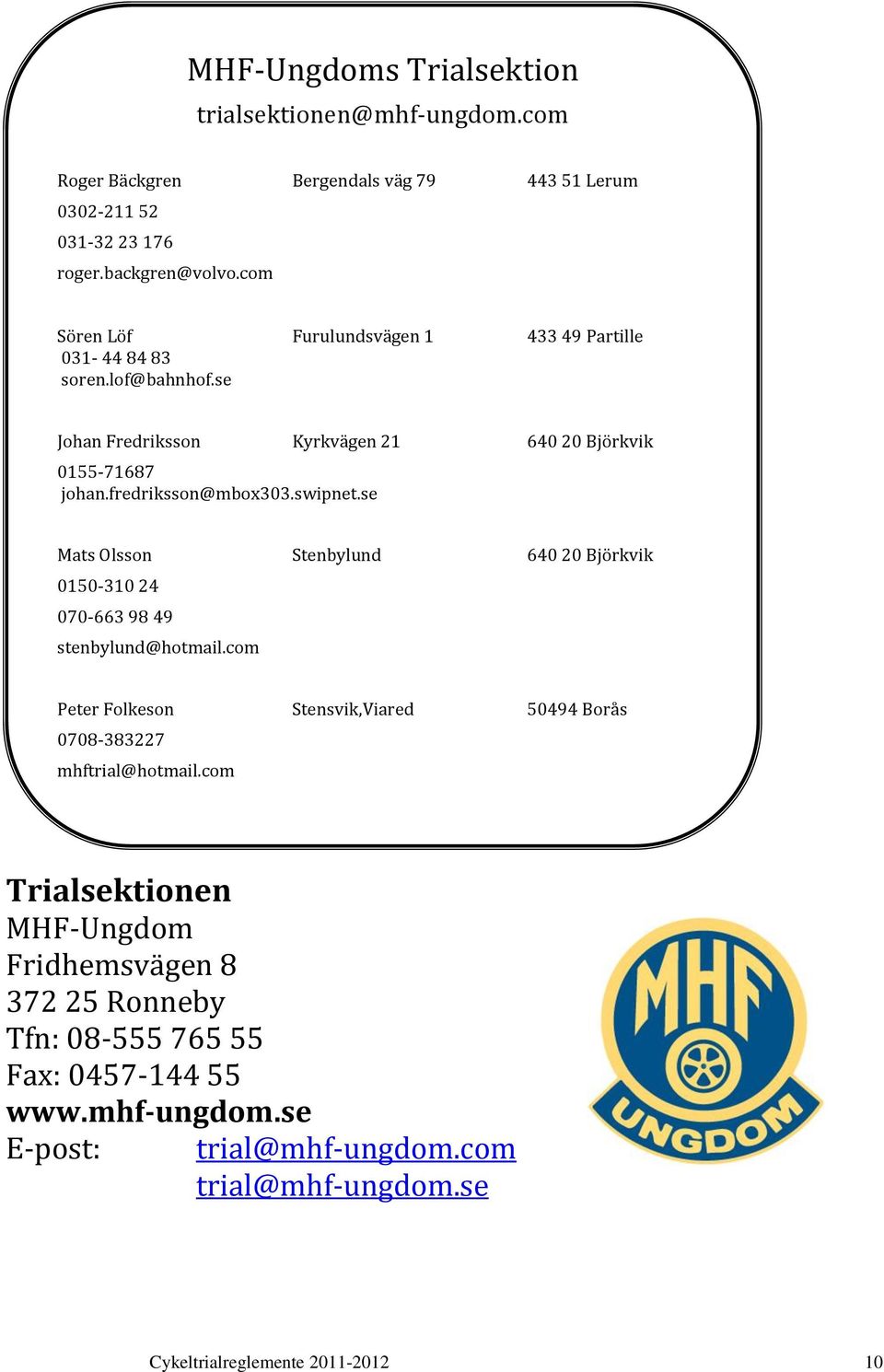 swipnet.se Mats Olsson Stenbylund 640 20 Björkvik 0150-310 24 070-663 98 49 stenbylund@hotmail.com Peter Folkeson Stensvik,Viared 50494 Borås 0708-383227 mhftrial@hotmail.