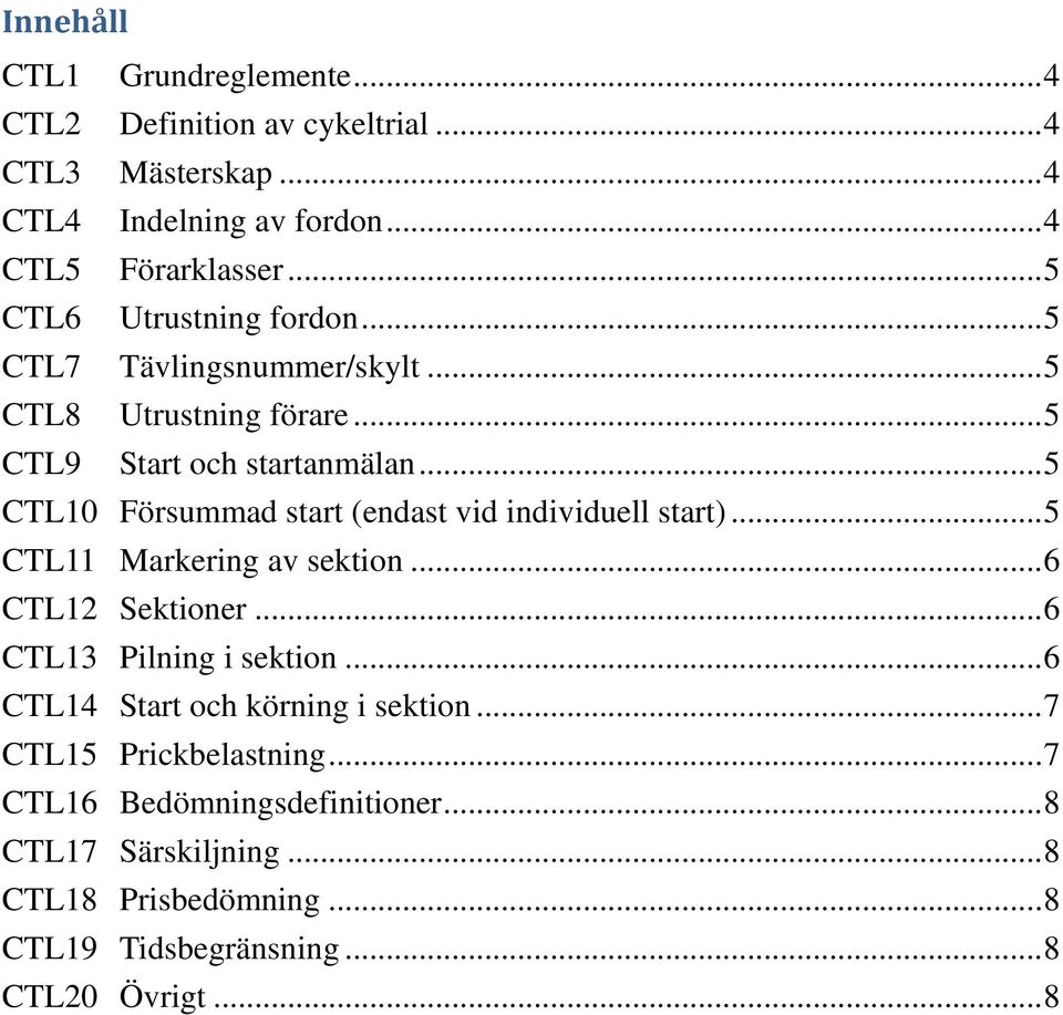 .. 5 CTL10 Försummad start (endast vid individuell start)... 5 CTL11 Markering av sektion... 6 CTL12 Sektioner... 6 CTL13 Pilning i sektion.