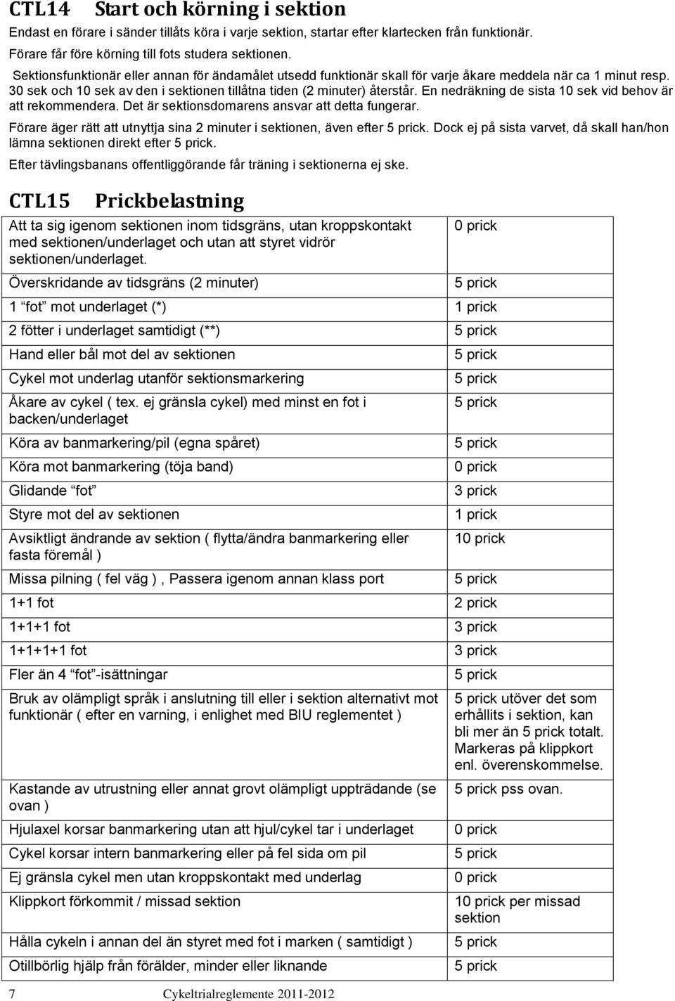 En nedräkning de sista 10 sek vid behov är att rekommendera. Det är sektionsdomarens ansvar att detta fungerar. Förare äger rätt att utnyttja sina 2 minuter i sektionen, även efter.