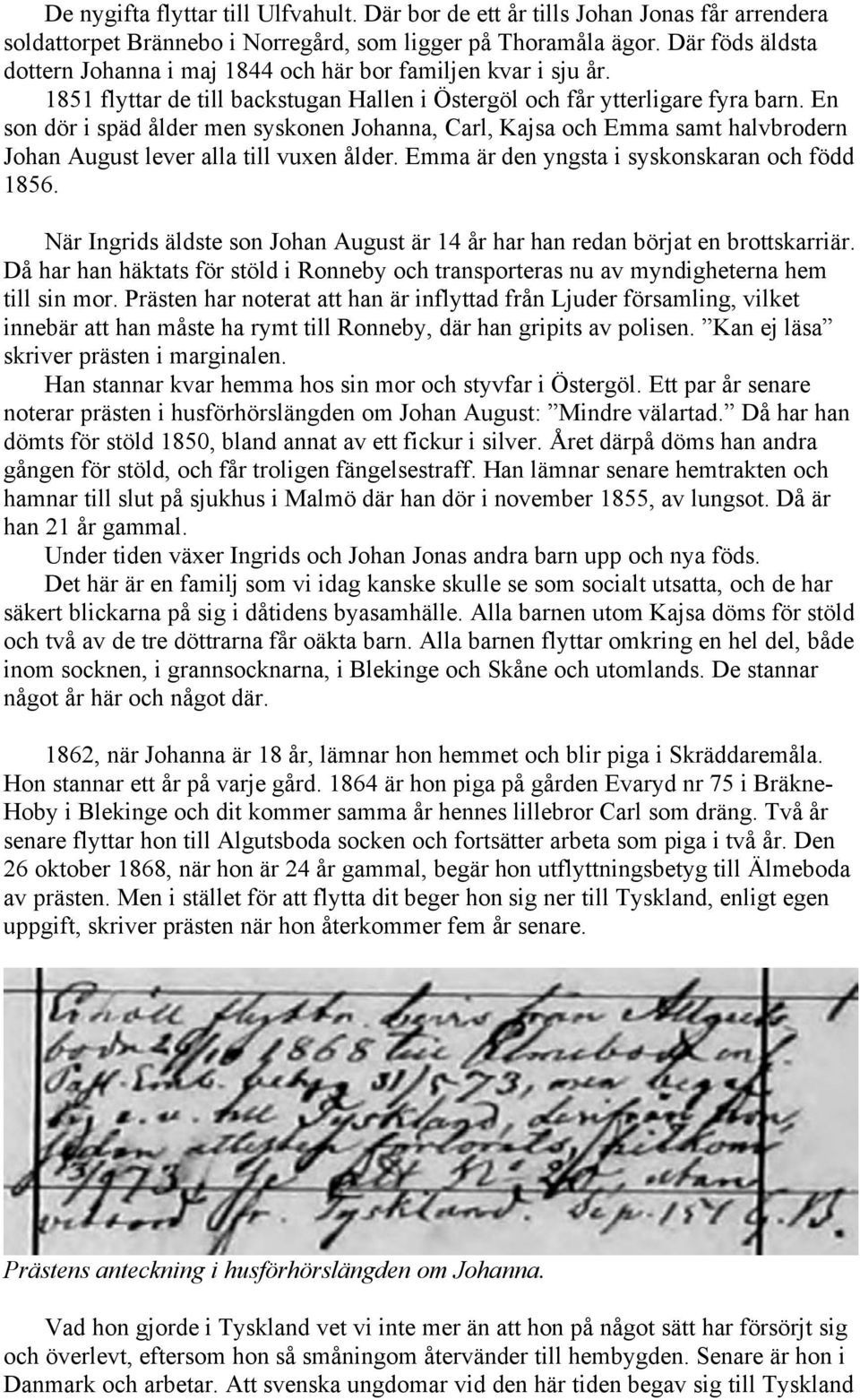 En son dör i späd ålder men syskonen Johanna, Carl, Kajsa och Emma samt halvbrodern Johan August lever alla till vuxen ålder. Emma är den yngsta i syskonskaran och född 1856.