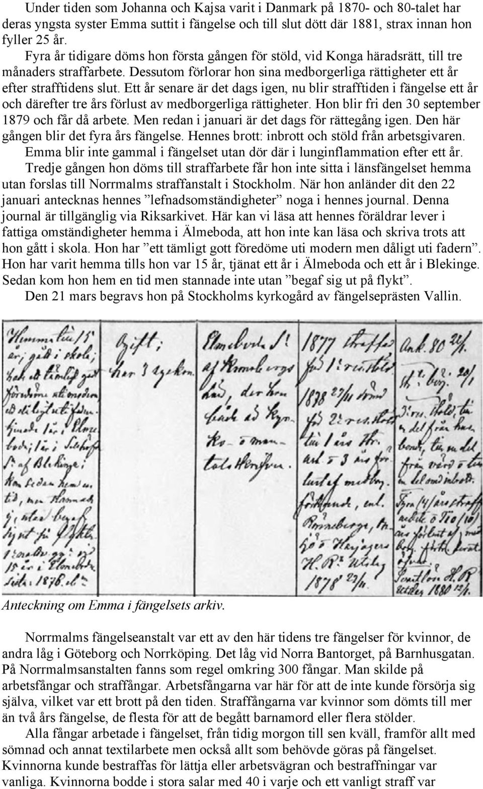 Ett år senare är det dags igen, nu blir strafftiden i fängelse ett år och därefter tre års förlust av medborgerliga rättigheter. Hon blir fri den 30 september 1879 och får då arbete.