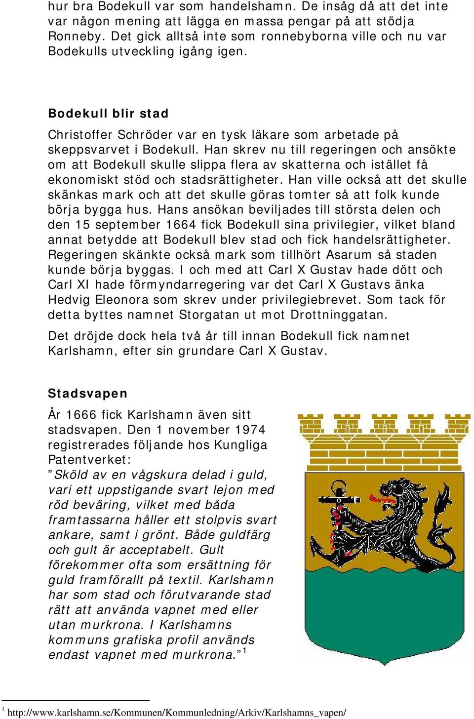 Han skrev nu till regeringen och ansökte om att Bodekull skulle slippa flera av skatterna och istället få ekonomiskt stöd och stadsrättigheter.