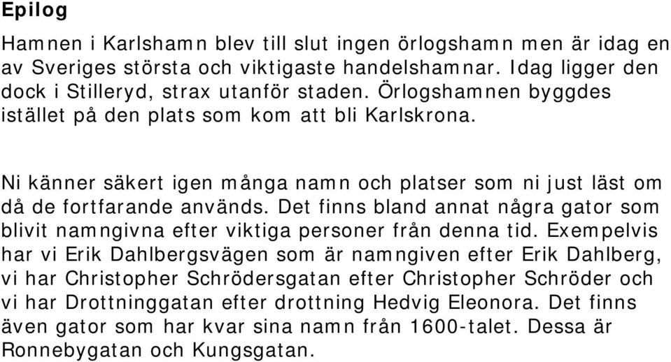 Det finns bland annat några gator som blivit namngivna efter viktiga personer från denna tid.