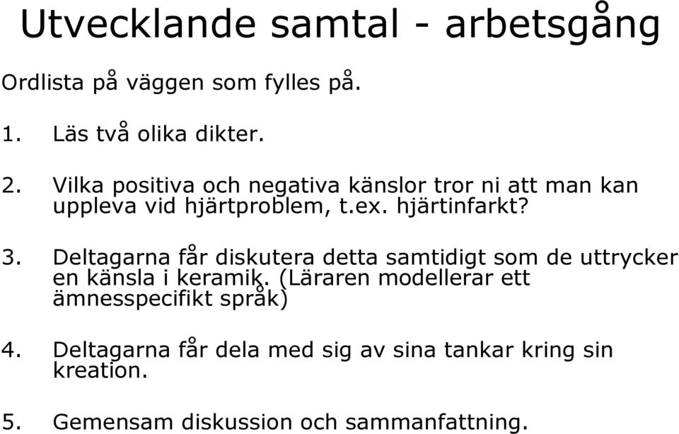 Deltagarna får diskutera detta samtidigt som de uttrycker en känsla i keramik.